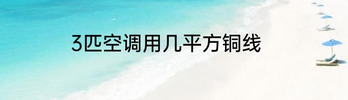 3匹空调用几平方铜线