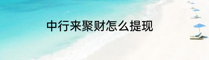 中行来聚财怎么提现