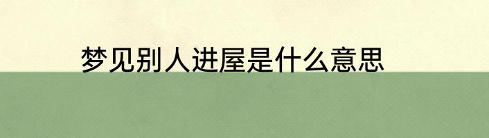 梦见别人进屋是什么意思