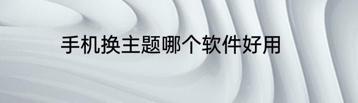 手机换主题哪个软件好用