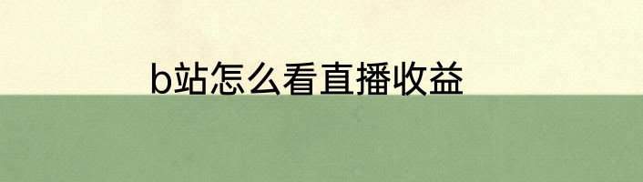 b站怎么看直播收益