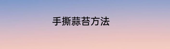 手撕蒜苔方法