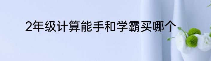 2年级计算能手和学霸买哪个