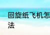 回旋纸飞机怎么折简单回旋纸飞机折法