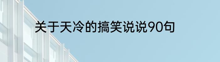 关于天冷的搞笑说说90句