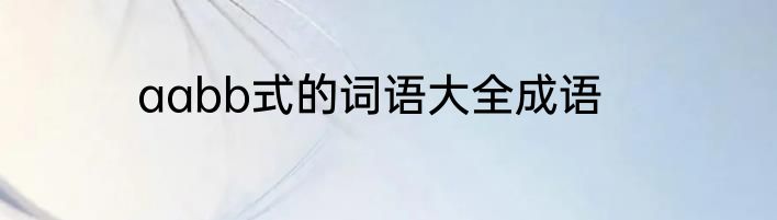 aabb式的词语大全成语