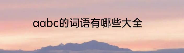 aabc的词语有哪些大全