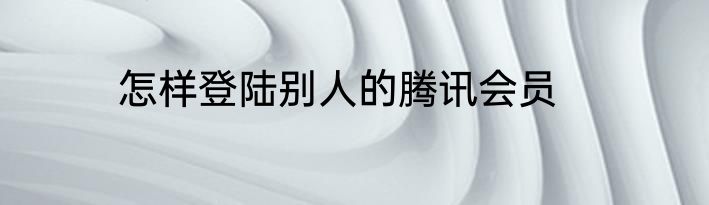 怎样登陆别人的腾讯会员
