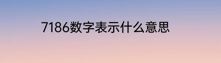 7186数字表示什么意思