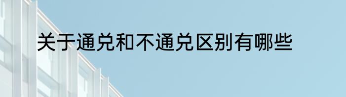 关于通兑和不通兑区别有哪些