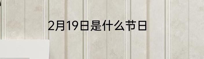2月19日是什么节日
