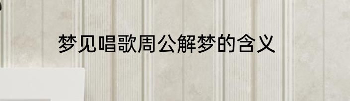 梦见唱歌周公解梦的含义