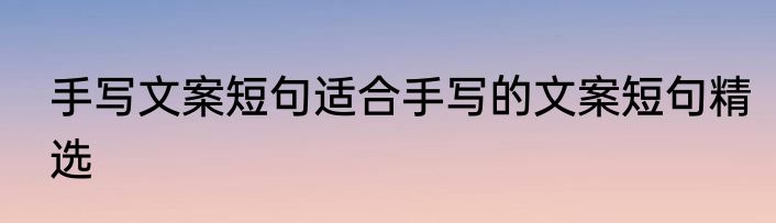 手写文案短句适合手写的文案短句精选