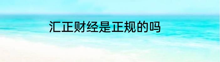 汇正财经是正规的吗