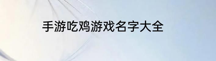 手游吃鸡游戏名字大全