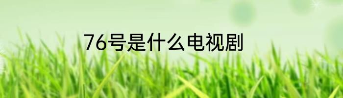 76号是什么电视剧