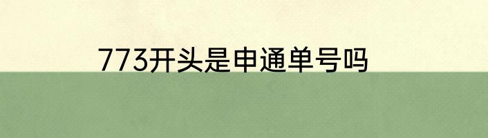 773开头是申通单号吗