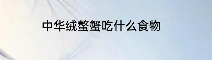 中华绒螯蟹吃什么食物