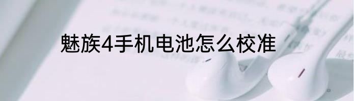 魅族4手机电池怎么校准