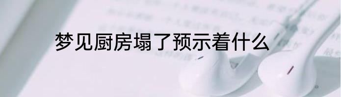 梦见厨房塌了预示着什么
