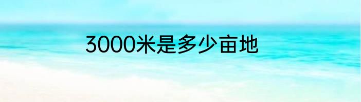 3000米是多少亩地