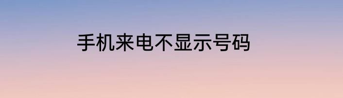 手机来电不显示号码