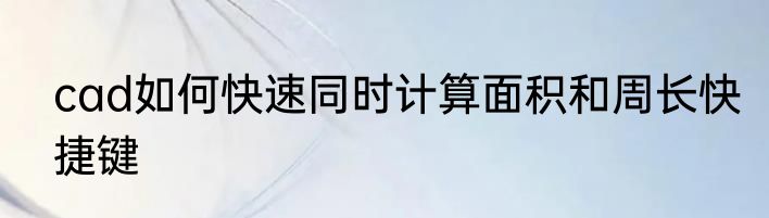 cad如何快速同时计算面积和周长快捷键