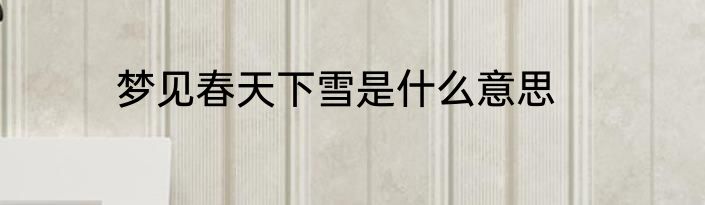 梦见春天下雪是什么意思