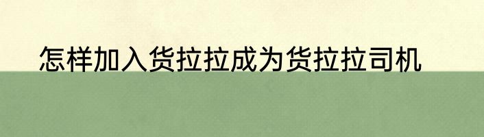怎样加入货拉拉成为货拉拉司机