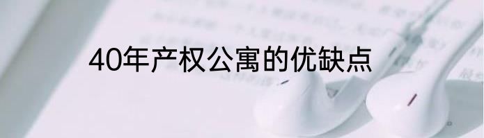 40年产权公寓的优缺点