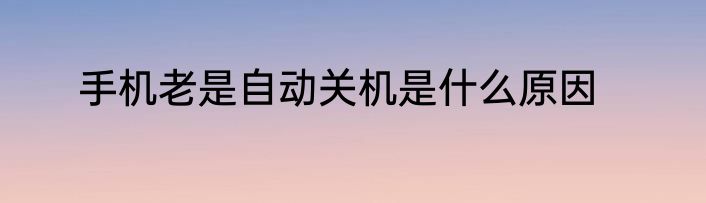 手机老是自动关机是什么原因
