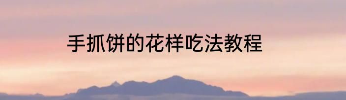 手抓饼的花样吃法教程