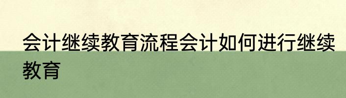 会计继续教育流程会计如何进行继续教育