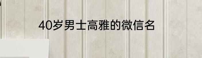 40岁男士高雅的微信名