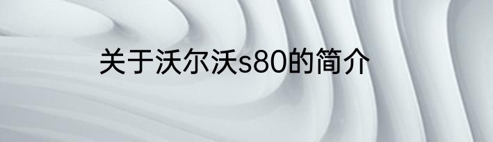 关于沃尔沃s80的简介