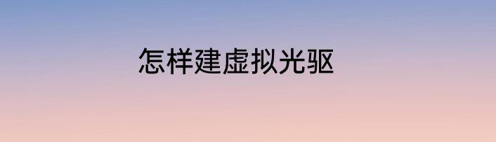 怎样建虚拟光驱