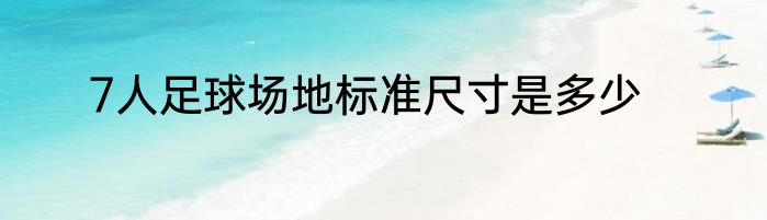 7人足球场地标准尺寸是多少