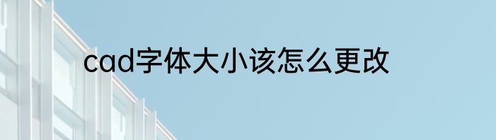 cad字体大小该怎么更改