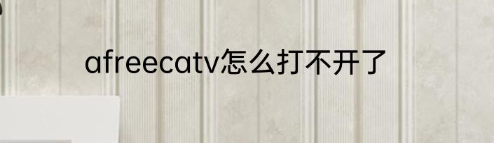 afreecatv怎么打不开了
