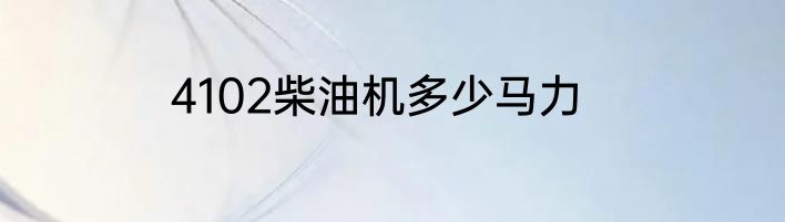 4102柴油机多少马力