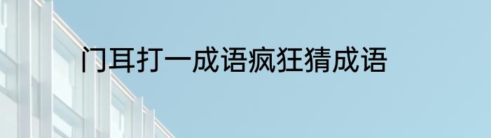 门耳打一成语疯狂猜成语