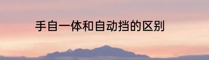 手自一体和自动挡的区别