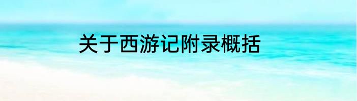 关于西游记附录概括