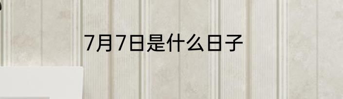 7月7日是什么日子