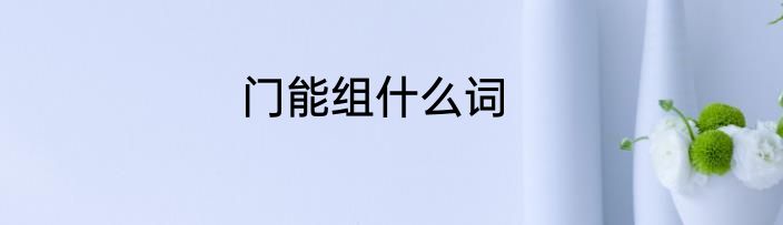 门能组什么词