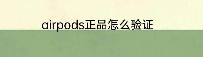 airpods正品怎么验证