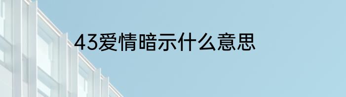 43爱情暗示什么意思