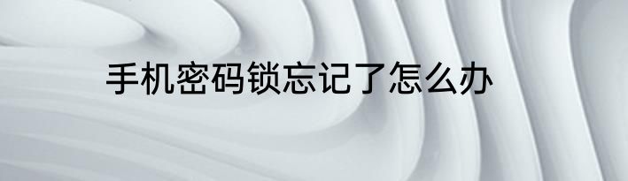 手机密码锁忘记了怎么办