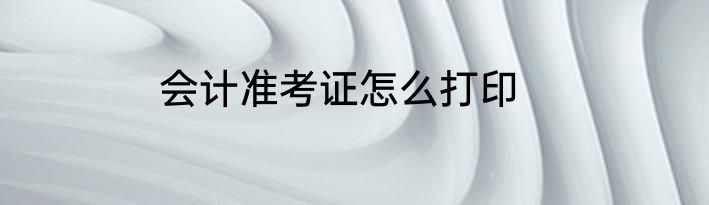 会计准考证怎么打印