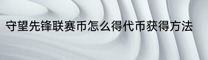 守望先锋联赛币怎么得代币获得方法